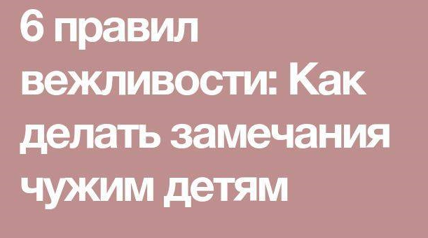 Как делать замечания и можно ли вообще делать замечания чужим детям? 