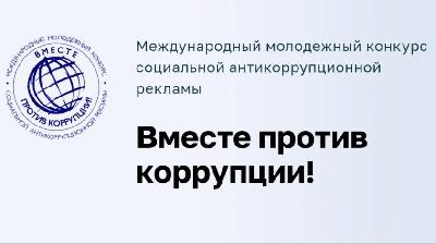 Международный молодежный конкурс  социальной антикоррупционной рекламы «Вместе против коррупции!»