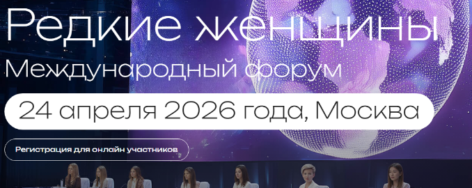 24 апреля 2026 года в Москве состоится международный форум «Редкие женщины»